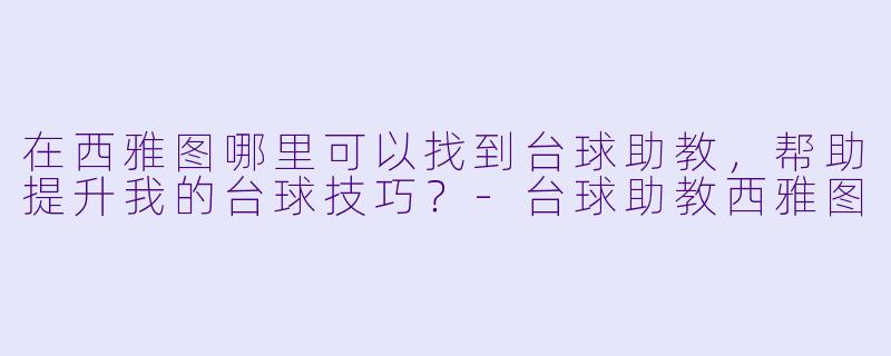 在西雅图哪里可以找到台球助教,帮助提升我的台球技巧?