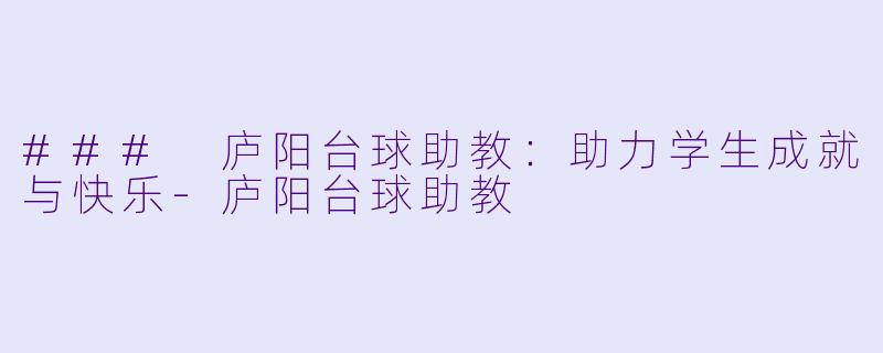 ### 庐阳台球助教:助力学生成就与快乐