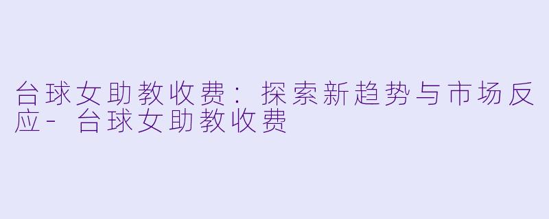 台球女助教收费:探索新趋势与市场反应
