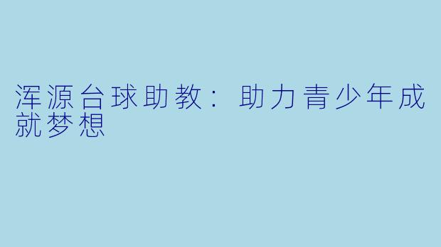 浑源台球助教：助力青少年成就梦想