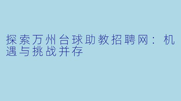 探索万州台球助教招聘网:机遇与挑战并存