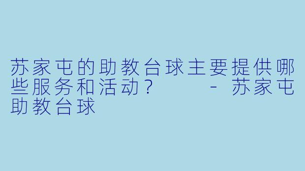 苏家屯的助教台球主要提供哪些服务和活动？  