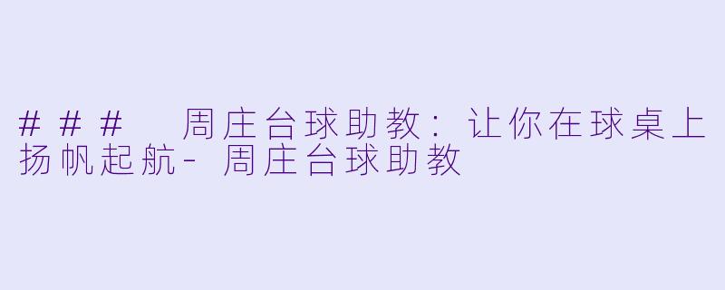 ### 周庄台球助教：让你在球桌上扬帆起航-周庄台球助教