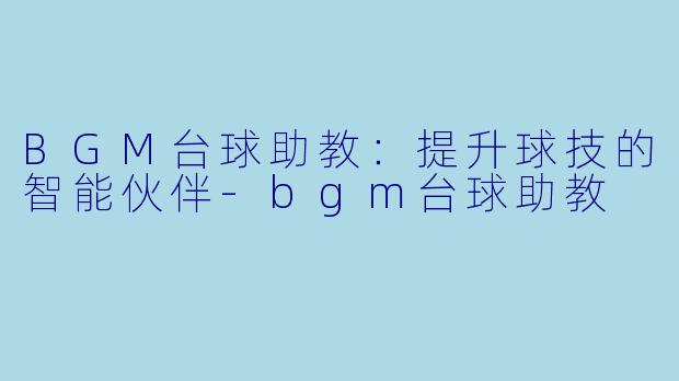BGM台球助教:提升球技的智能伙伴