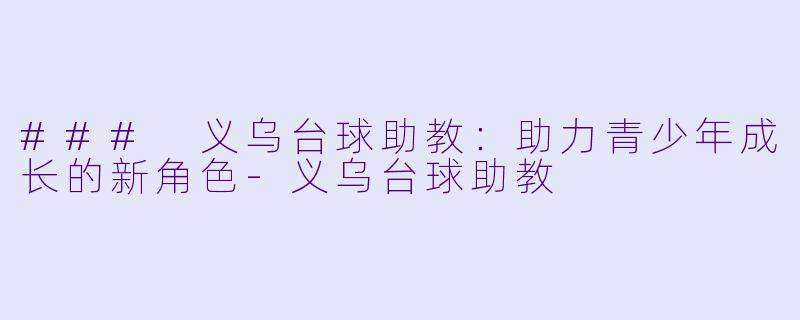 ### 义乌台球助教:助力青少年成长的新角色