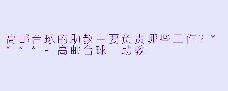 高邮台球的助教主要负责哪些工作?****
