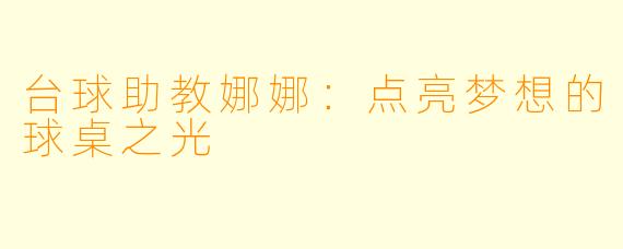 台球助教娜娜：点亮梦想的球桌之光