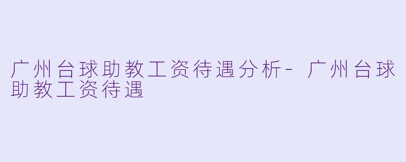 广州台球助教工资待遇分析-广州台球助教工资待遇