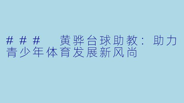 ### 黄骅台球助教：助力青少年体育发展新风尚