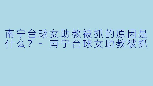 南宁台球女助教被抓的原因是什么？