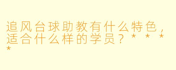 追风台球助教有什么特色,适合什么样的学员?****