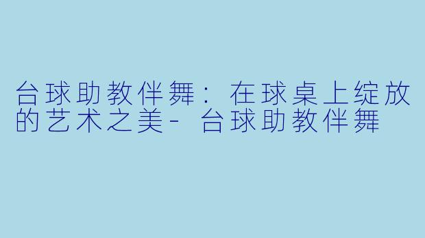 台球助教伴舞:在球桌上绽放的艺术之美
