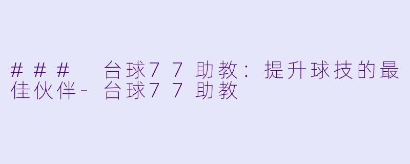 ### 台球77助教:提升球技的最佳伙伴