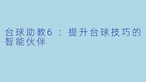 台球助教6:提升台球技巧的智能伙伴