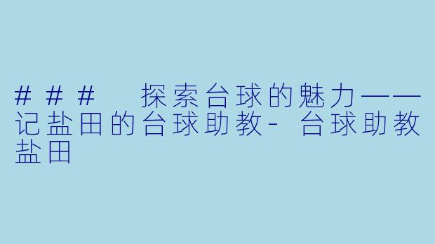 ### 探索台球的魅力——记盐田的台球助教