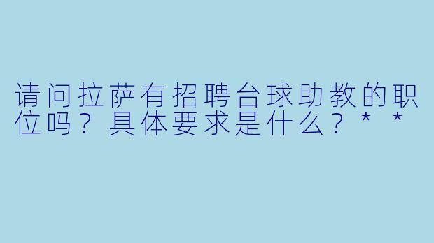 请问拉萨有招聘台球助教的职位吗?具体要求是什么?**