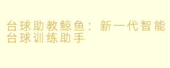 台球助教鲸鱼:新一代智能台球训练助手