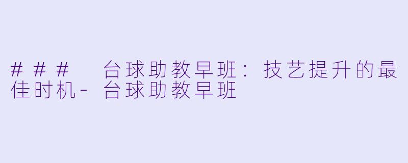### 台球助教早班：技艺提升的最佳时机
