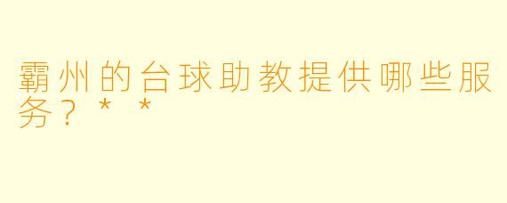 霸州的台球助教提供哪些服务？**