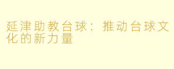 延津助教台球：推动台球文化的新力量