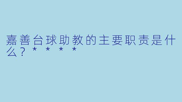 嘉善台球助教的主要职责是什么?****