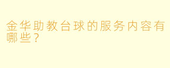 金华助教台球的服务内容有哪些？