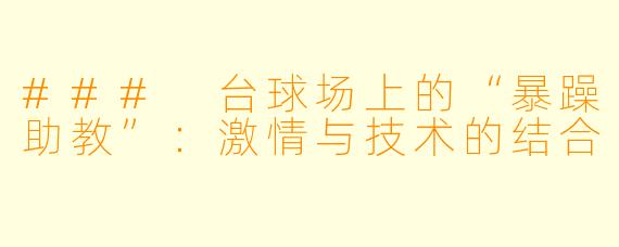 ### 台球场上的“暴躁助教”:激情与技术的结合