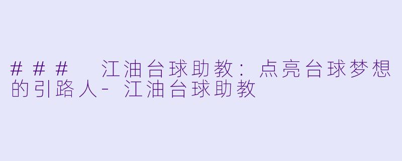 ### 江油台球助教：点亮台球梦想的引路人-江油台球助教