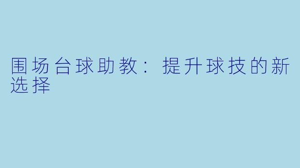围场台球助教：提升球技的新选择