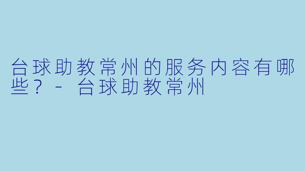 台球助教常州的服务内容有哪些？