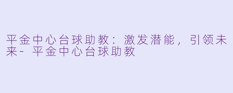 平金中心台球助教：激发潜能，引领未来