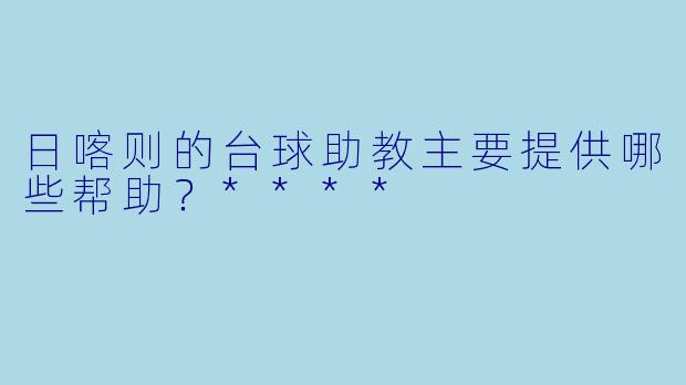 日喀则的台球助教主要提供哪些帮助？****