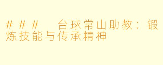 ### 台球常山助教:锻炼技能与传承精神
