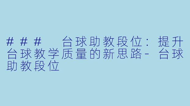 ### 台球助教段位：提升台球教学质量的新思路-台球助教段位
