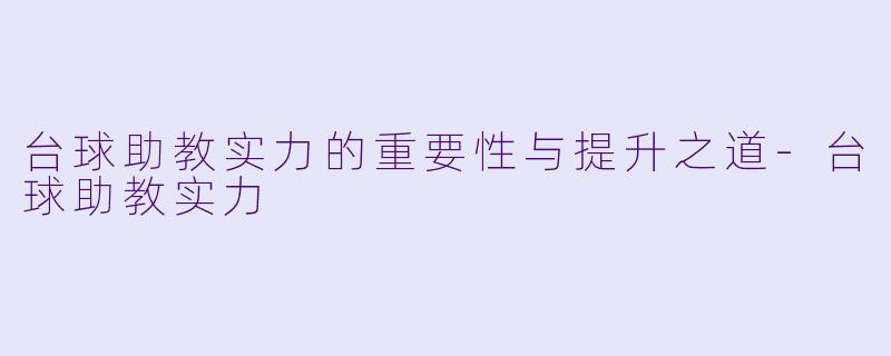 台球助教实力的重要性与提升之道
