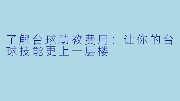 了解台球助教费用:让你的台球技能更上一层楼