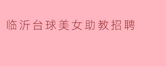 临沂台球美女助教招聘