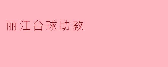 丽江台球助教:培养未来台球明星的摇篮