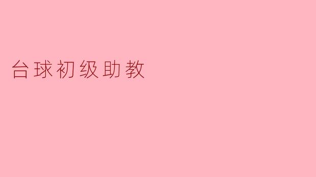 ### 台球初级助教:开启你的台球之旅
