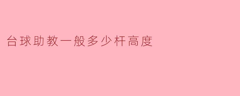 ### 台球助教一般多少杆高度