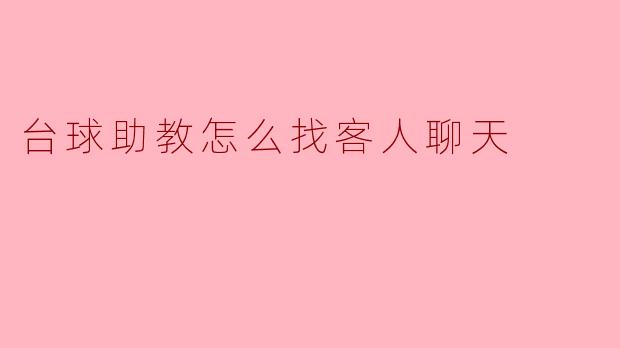 如何作为台球助教有效地与客人聊天
