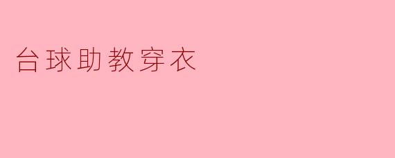 ### 台球助教穿衣的艺术:专业与风格的结合