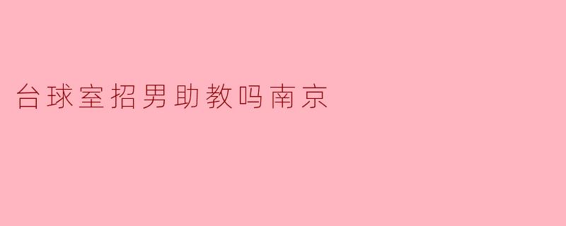 台球室在南京招男助教吗？