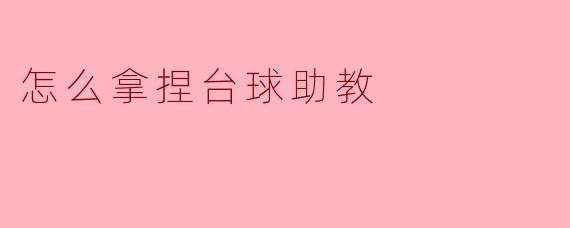 怎么拿捏台球助教