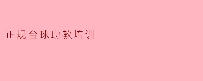 ### 正规台球助教培训:提升技能与教学能力的新机遇