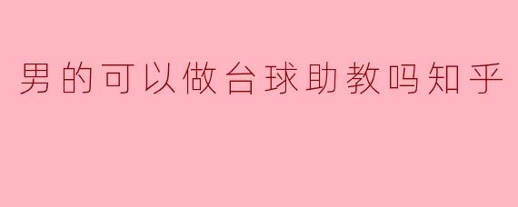 男的可以做台球助教吗知乎