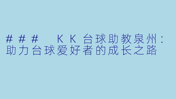 ### KK台球助教泉州:助力台球爱好者的成长之路