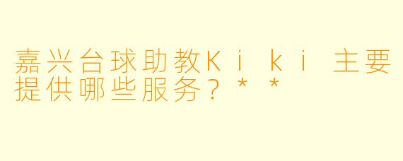 嘉兴台球助教Kiki主要提供哪些服务？**