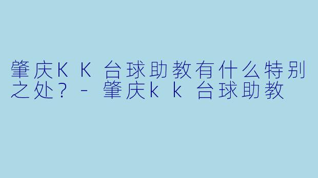 肇庆KK台球助教有什么特别之处？