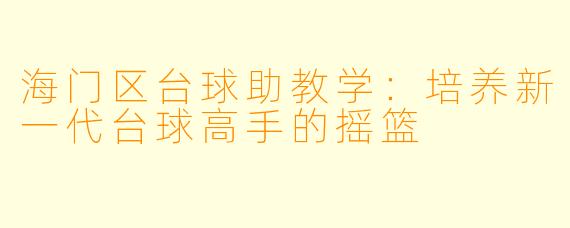 海门区台球助教学：培养新一代台球高手的摇篮